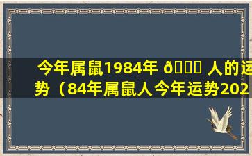 今年属鼠1984年 🐟 人的运势（84年属鼠人今年运势2021年每月 🐠 运势）